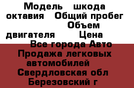  › Модель ­ шкода октавия › Общий пробег ­ 85 000 › Объем двигателя ­ 1 › Цена ­ 510 000 - Все города Авто » Продажа легковых автомобилей   . Свердловская обл.,Березовский г.